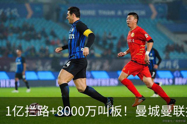 1亿拦路+8000万叫板！曼城曼联抢人为何让球迷又急又悬？